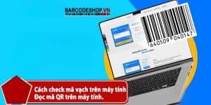 Cách check mã vạch trên máy tính