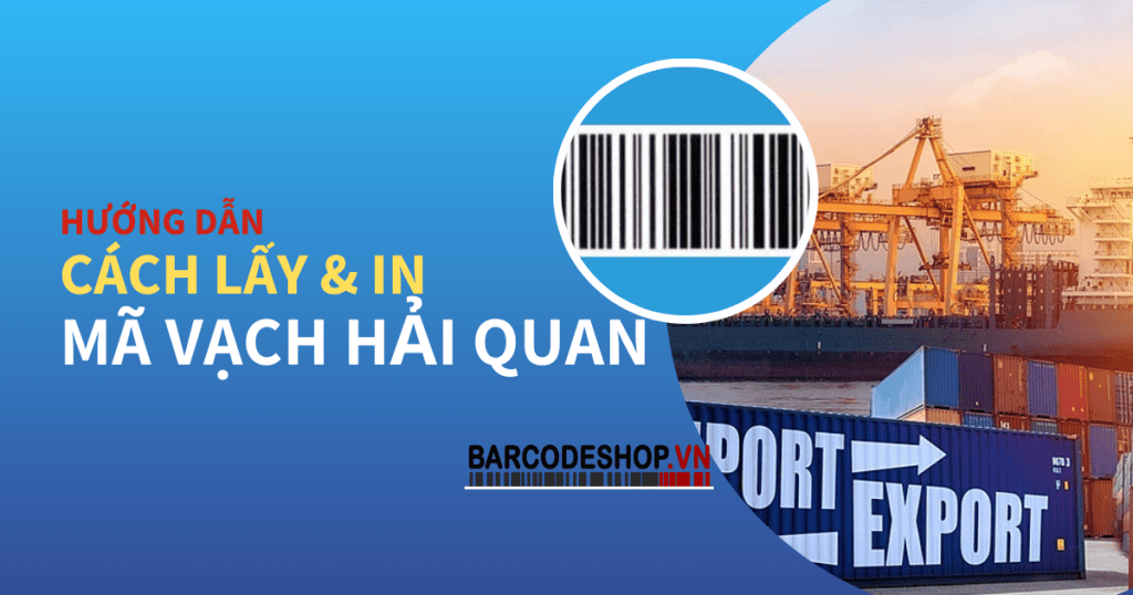 Hướng Dẫn Chi Tiết Cách Lấy & In Mã Vạch Hải Quan
