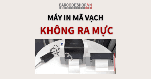 Máy in mã vạch không ra mực